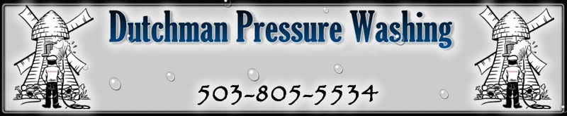 Dutchman Pressure Washing - call 503-805-5534